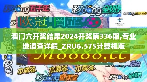 澳门六开奖结果2024开奖第336期,专业地调查详解_ZRU6.575计算机版