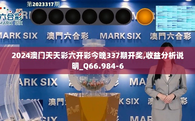 2024澳门天天彩六开彩今晚337期开奖,收益分析说明_Q66.984-6