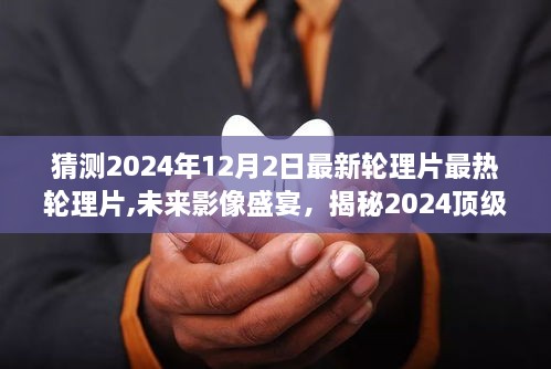 揭秘未来影像盛宴，2024顶级轮理片科技新品体验与颠覆性影像生活展望