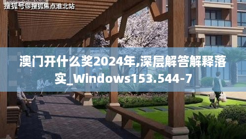 澳门开什么奖2024年,深层解答解释落实_Windows153.544-7