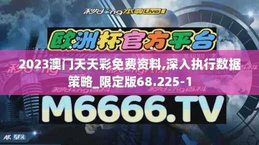 2023澳门天天彩免费资料,深入执行数据策略_限定版68.225-1