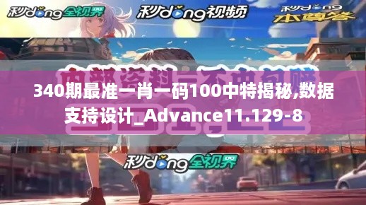 340期最准一肖一码100中特揭秘,数据支持设计_Advance11.129-8