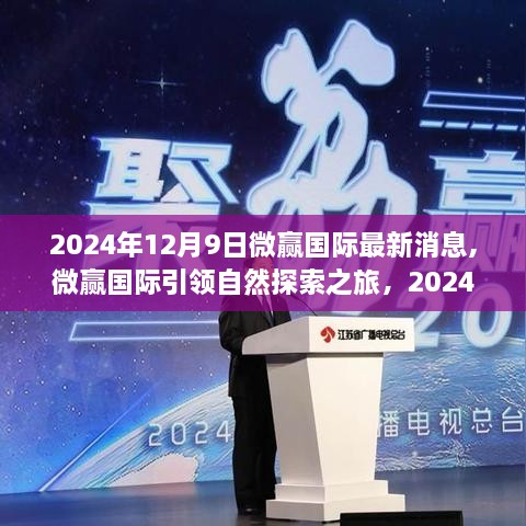 微赢国际引领自然探索之旅，寻找内心平静的奇妙冒险启程于2024年12月9日