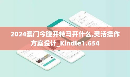 2024澳门今晚开特马开什么,灵活操作方案设计_Kindle1.654