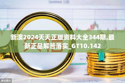 新澳2024天天正版资料大全344期,最新正品解答落实_GT10.142