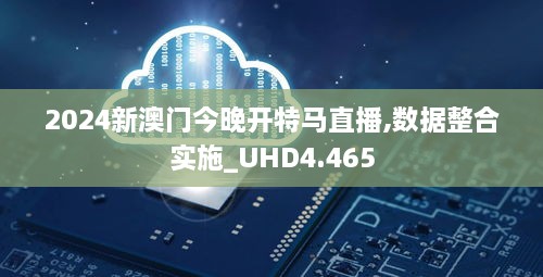 2024新澳门今晚开特马直播,数据整合实施_UHD4.465