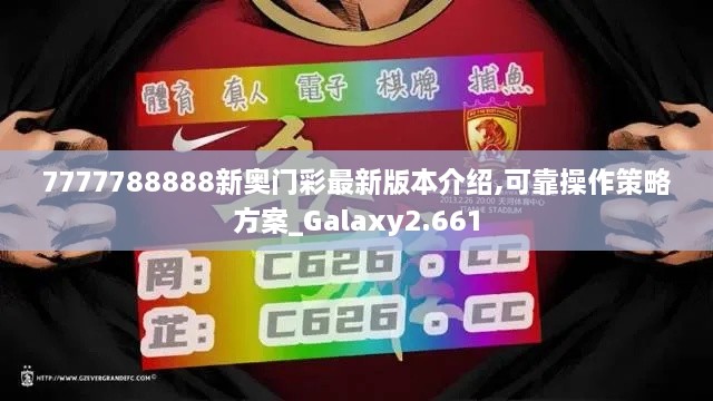 7777788888新奥门彩最新版本介绍,可靠操作策略方案_Galaxy2.661