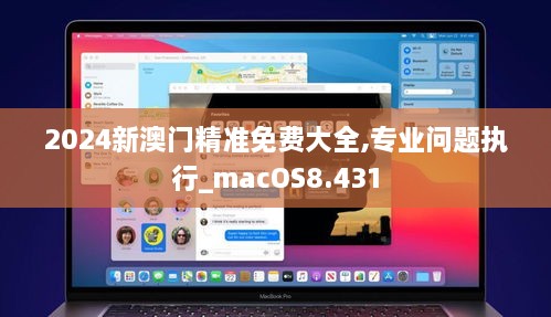 2024新澳门精准免费大全,专业问题执行_macOS8.431