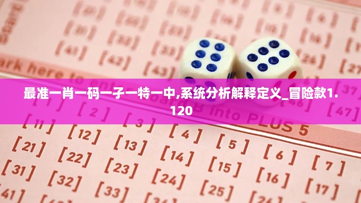 最准一肖一码一孑一特一中,系统分析解释定义_冒险款1.120