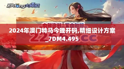 2024年澳门特马今晚开码,精细设计方案_7DM4.495