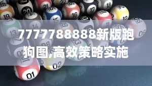 7777788888新版跑狗图,高效策略实施_ios10.801