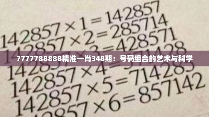 7777788888精准一肖348期：号码组合的艺术与科学