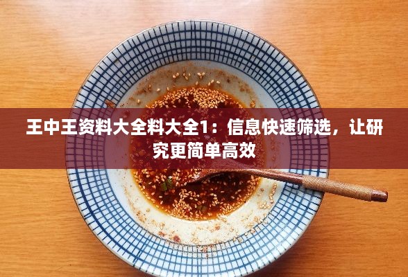 王中王资料大全料大全1：信息快速筛选，让研究更简单高效