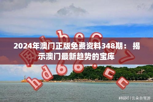 2024年澳门正版免费资料348期： 揭示澳门最新趋势的宝库