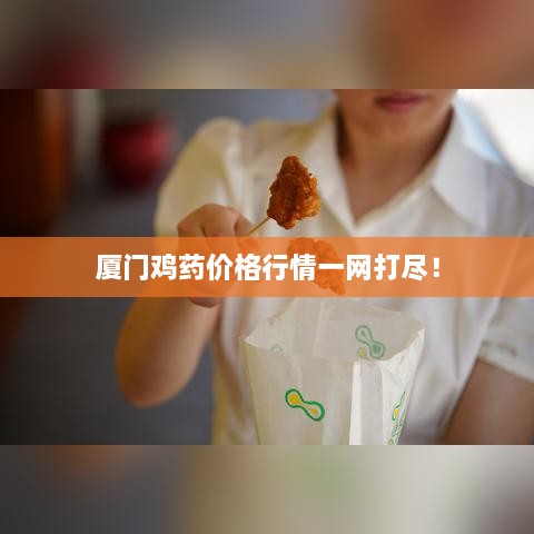 厦门鸡药价格行情一网打尽！