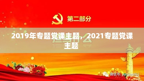 2019年专题党课主题，2021专题党课主题 