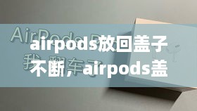 airpods放回盖子不断，airpods盖子晃动有声音 