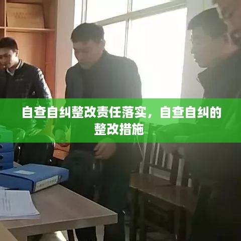 自查自纠整改责任落实，自查自纠的整改措施 