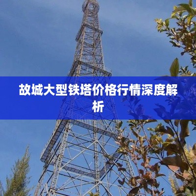 故城大型铁塔价格行情深度解析