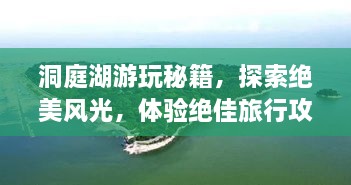 洞庭湖游玩秘籍，探索绝美风光，体验绝佳旅行攻略！