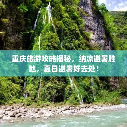 重庆旅游攻略揭秘，纳凉避暑胜地，夏日避暑好去处！