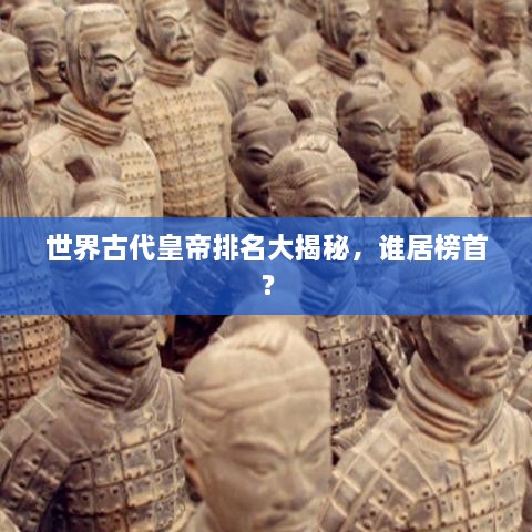 世界古代皇帝排名大揭秘，谁居榜首？