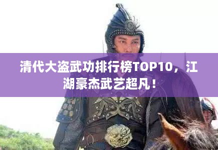 清代大盗武功排行榜TOP10，江湖豪杰武艺超凡！