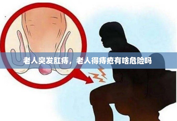 老人突发肛痔，老人得痔疮有啥危险吗 