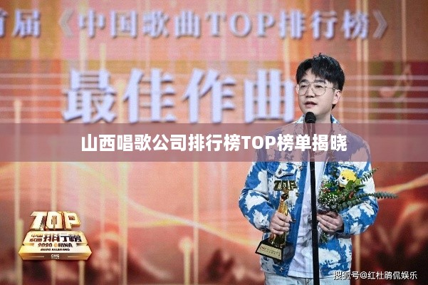 山西唱歌公司排行榜TOP榜单揭晓