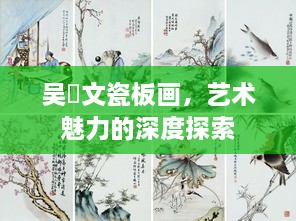 吴漢文瓷板画，艺术魅力的深度探索