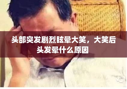 头部突发剧烈眩晕大笑，大笑后头发晕什么原因 