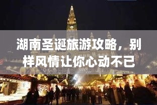 湖南圣诞旅游攻略，别样风情让你心动不已！