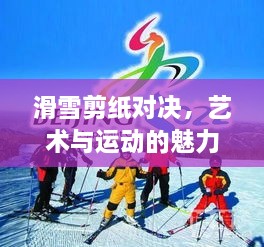 滑雪剪纸对决，艺术与运动的魅力交融