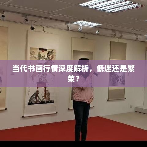 当代书画行情深度解析，低迷还是繁荣？