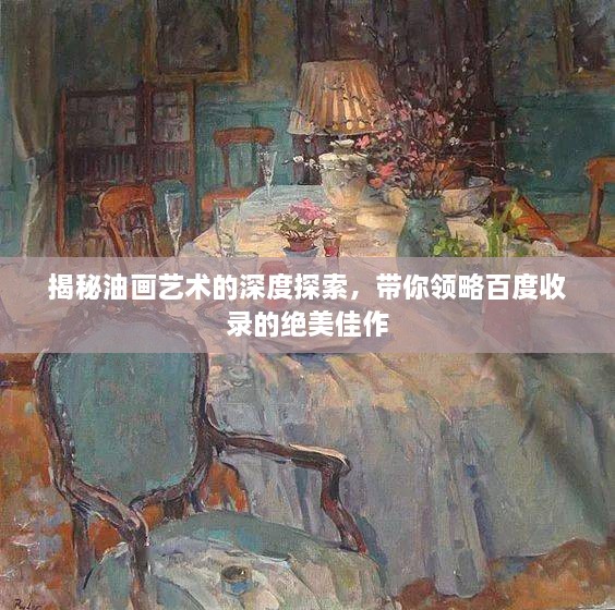 揭秘油画艺术的深度探索，带你领略百度收录的绝美佳作