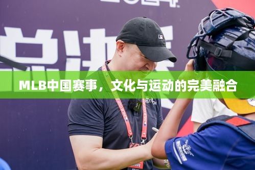 MLB中国赛事，文化与运动的完美融合