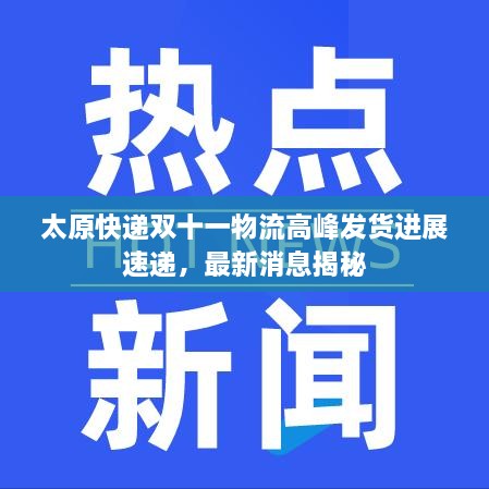 太原快递双十一物流高峰发货进展速递，最新消息揭秘