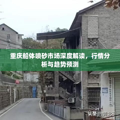 重庆船体喷砂市场深度解读，行情分析与趋势预测