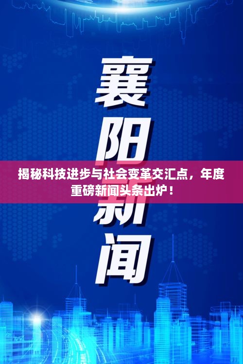 揭秘科技进步与社会变革交汇点，年度重磅新闻头条出炉！