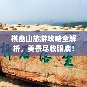 棋盘山旅游攻略全解析，美景尽收眼底！