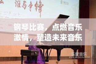 钢琴比赛，点燃音乐激情，塑造未来音乐人才之星