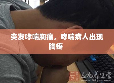 突发哮喘胸痛，哮喘病人出现胸疼 