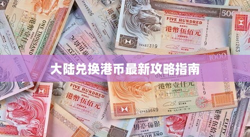 大陆兑换港币最新攻略指南