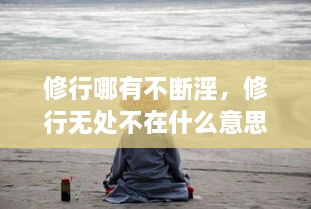 修行哪有不断淫，修行无处不在什么意思 