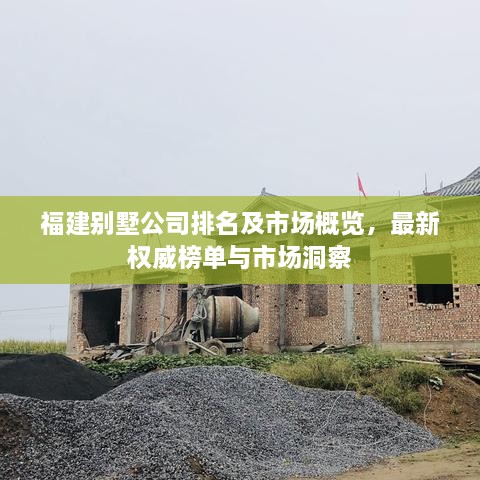 福建别墅公司排名及市场概览，最新权威榜单与市场洞察