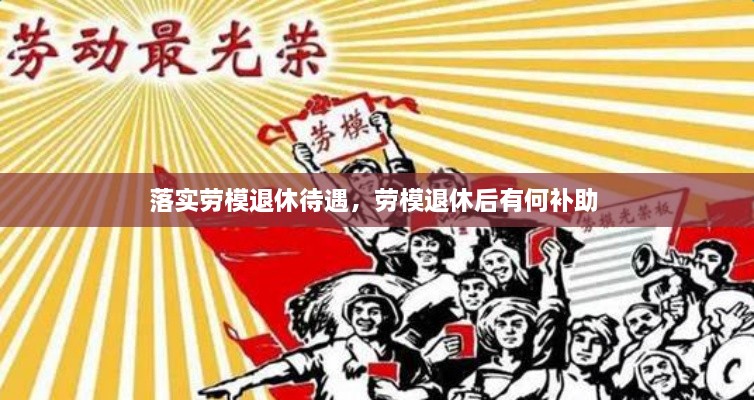 落实劳模退休待遇，劳模退休后有何补助 