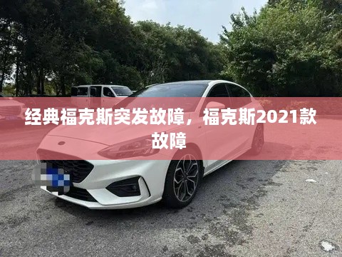 经典福克斯突发故障，福克斯2021款故障 