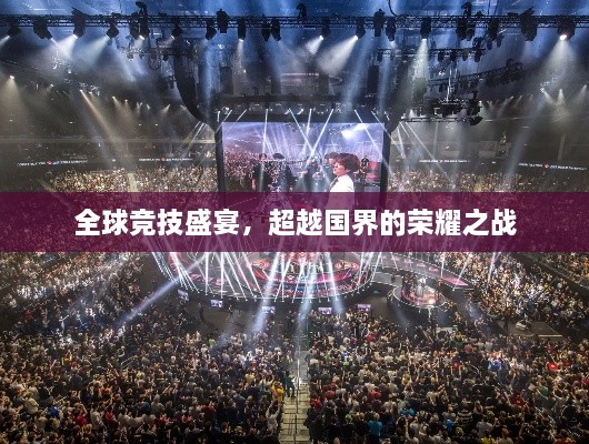 全球竞技盛宴，超越国界的荣耀之战